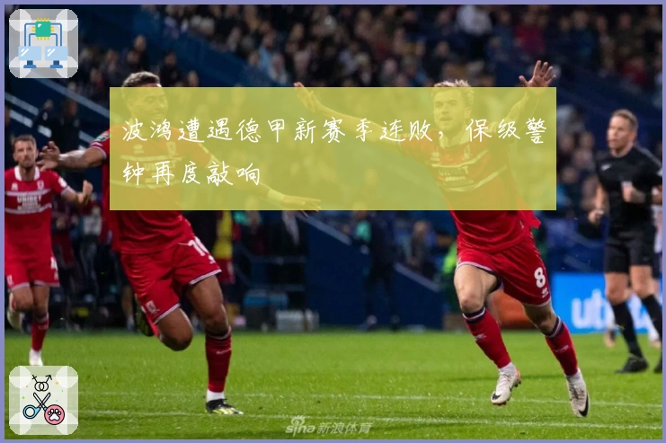 波鸿遭遇德甲新赛季连败，保级警钟再度敲响